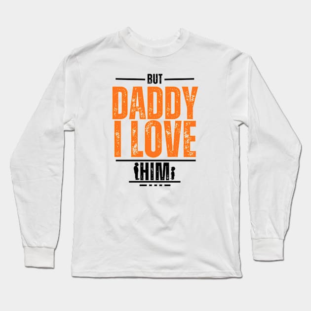 But Daddy I Love Him Long Sleeve T-Shirt by A tone for life